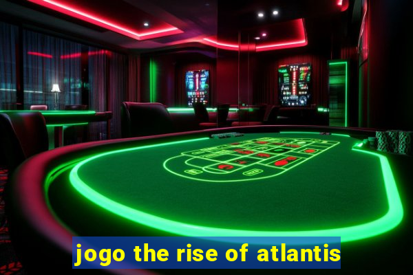 jogo the rise of atlantis